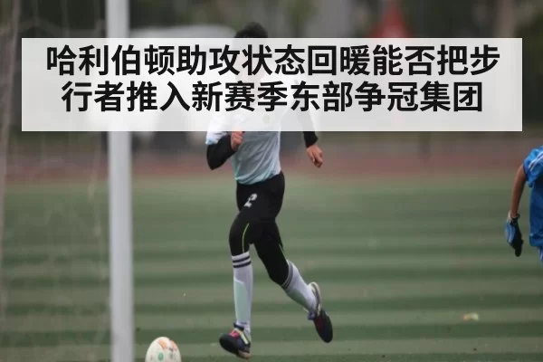 哈利伯顿助攻状态回暖能否把步行者推入新赛季东部争冠集团